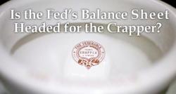 Is The Fed's Balance Sheet Headed For The Crapper?