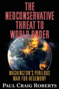 Review of Paul Craig Roberts’ Book – The Neoconservative Threat To World Order: Washington’s Perilous War For Hegemony