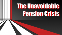 Pensions Crisis Is Unavoidable and Here Pensions Crisis Is Unavoidable and Here